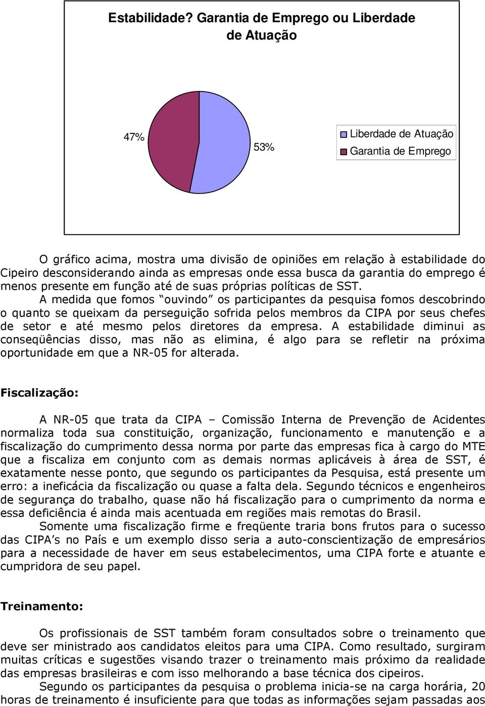 as empresas onde essa busca da garantia do emprego é menos presente em função até de suas próprias políticas de SST.