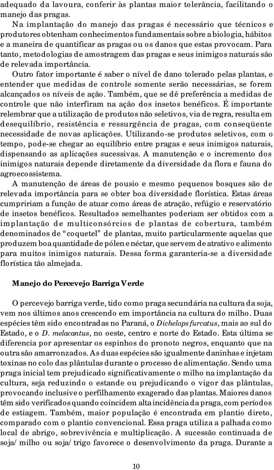 provocam. Para tanto, metodologias de amostragem das pragas e seus inimigos naturais são de relevada importância.