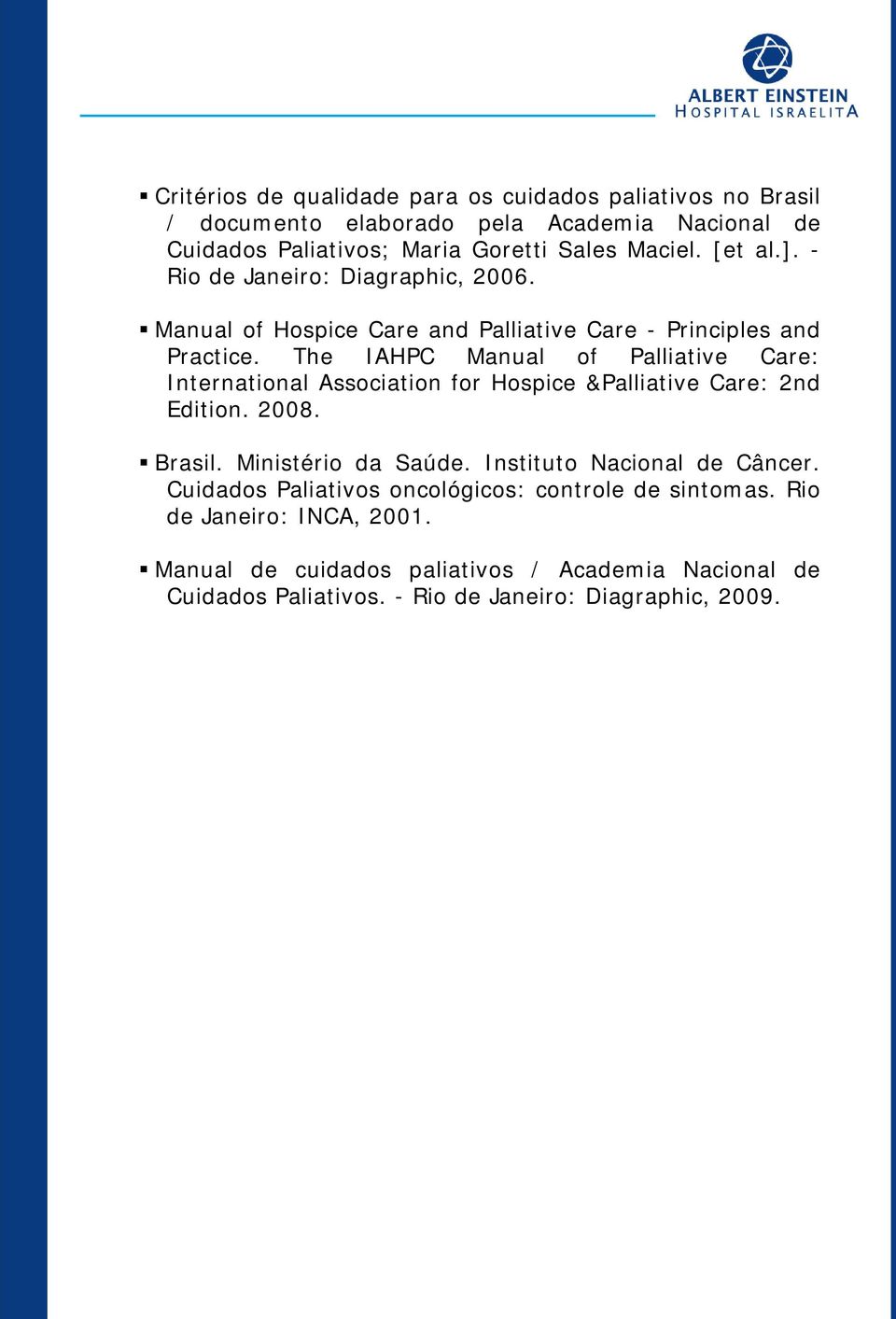 The IAHPC Manual of Palliative Care: International Association for Hospice &Palliative Care: 2nd Edition. 2008. Brasil. Ministério da Saúde.