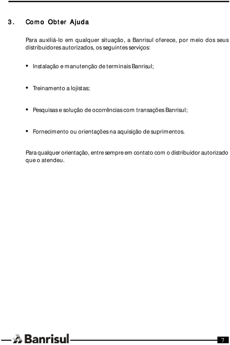 Treinamento a lojistas; Pesquisas e solução de ocorrências com transações Banrisul; Fornecimento ou