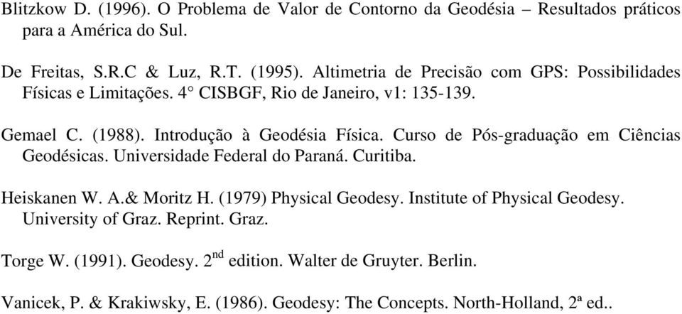 Curso de ós-graduação e Ciências Geodésicas. Universidade Federal do araná. Curitiba. eiskanen W. A.& Moritz. (1979) hysical Geodesy.