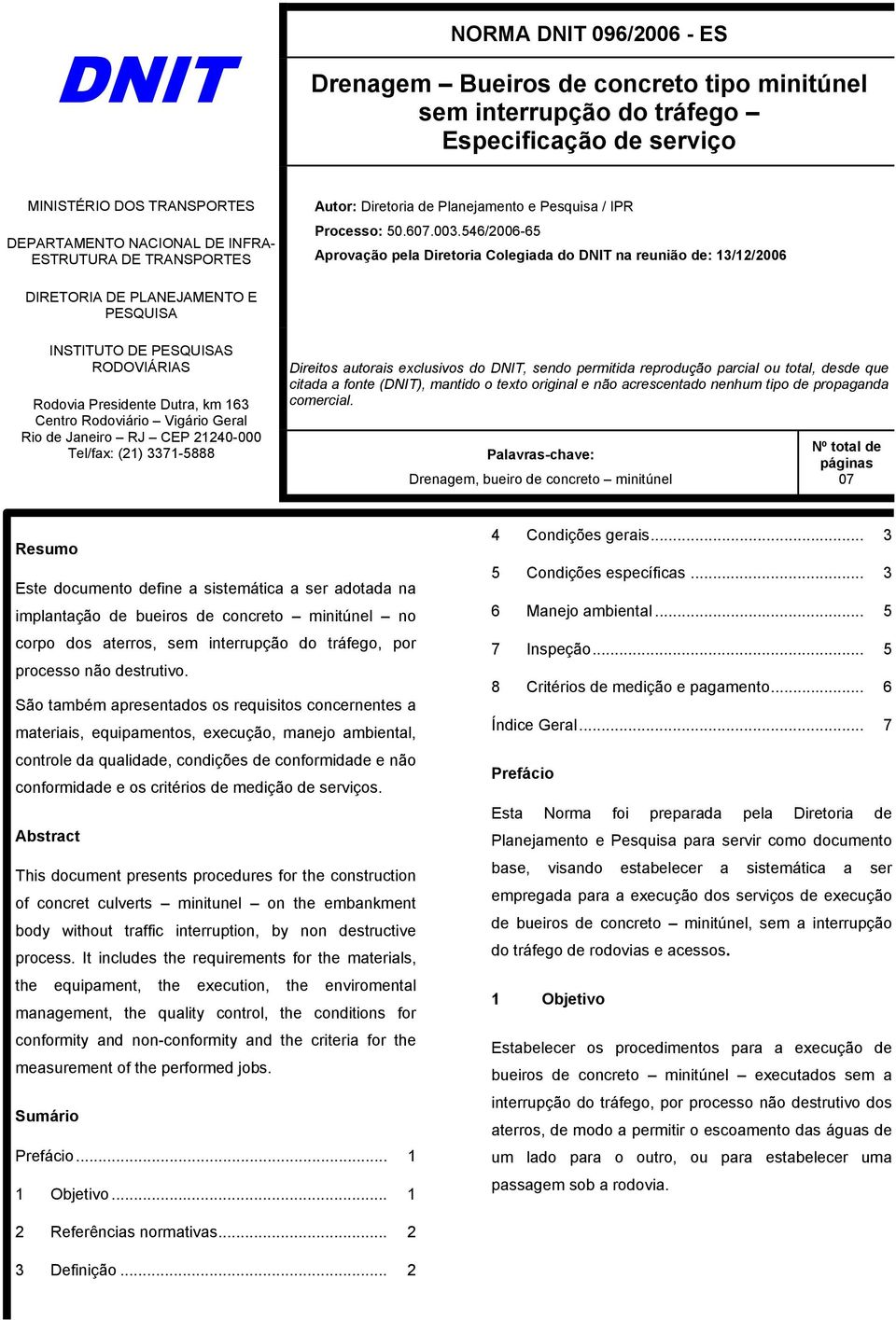 546/2006-65 Aprovação pela Diretoria Colegiada do DNIT na reunião de: 13/12/2006 DIRETORIA DE PLANEJAMENTO E PESQUISA INSTITUTO DE PESQUISAS RODOVIÁRIAS Rodovia Presidente Dutra, km 163 Centro