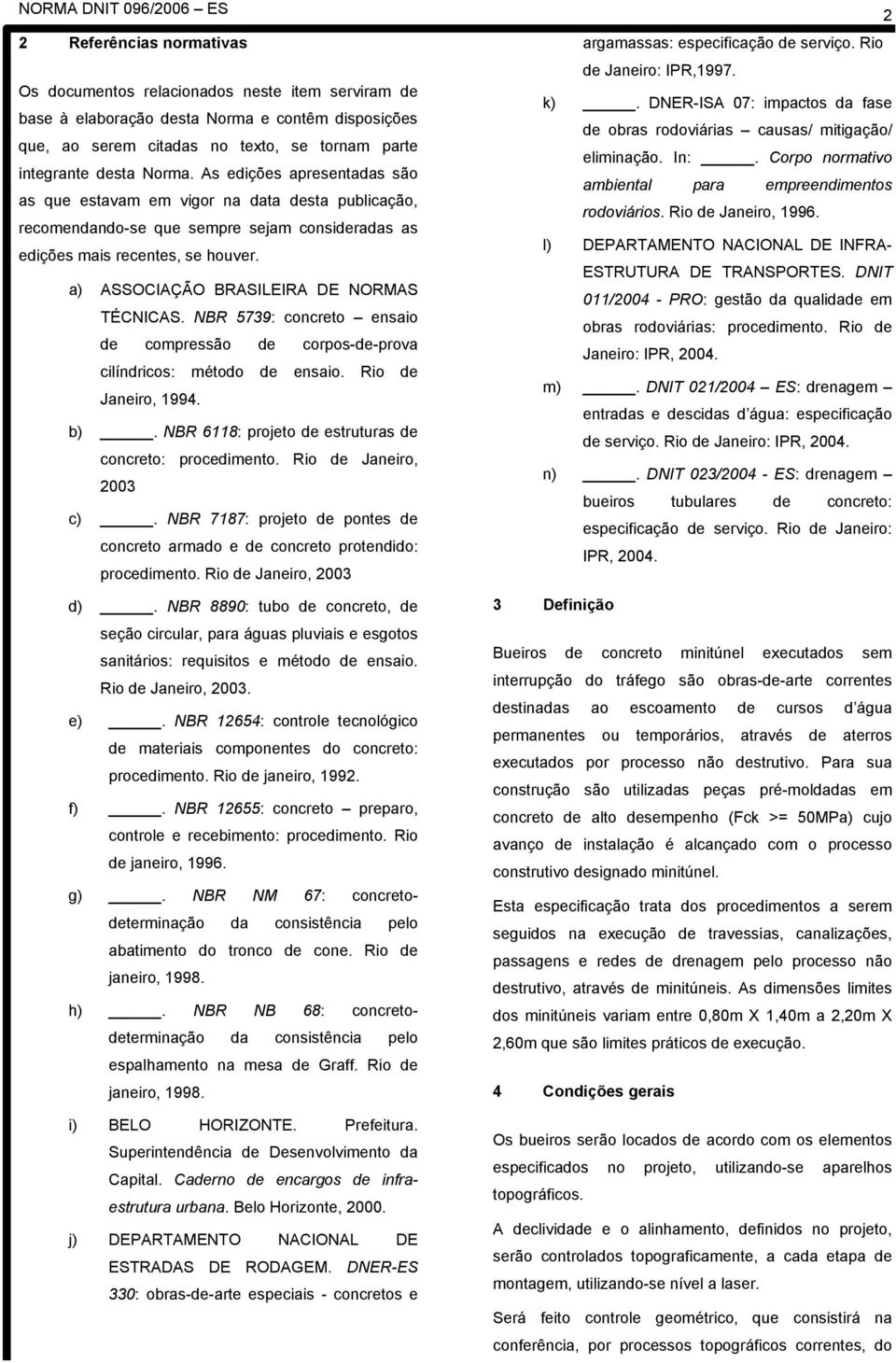 a) ASSOCIAÇÃO BRASILEIRA DE NORMAS TÉCNICAS. NBR 5739: concreto ensaio de compressão de corpos-de-prova cilíndricos: método de ensaio. Rio de Janeiro, 1994. b).