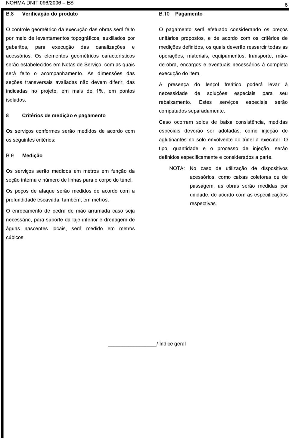 Os elementos geométricos característicos serão estabelecidos em Notas de Serviço, com as quais será feito o acompanhamento.