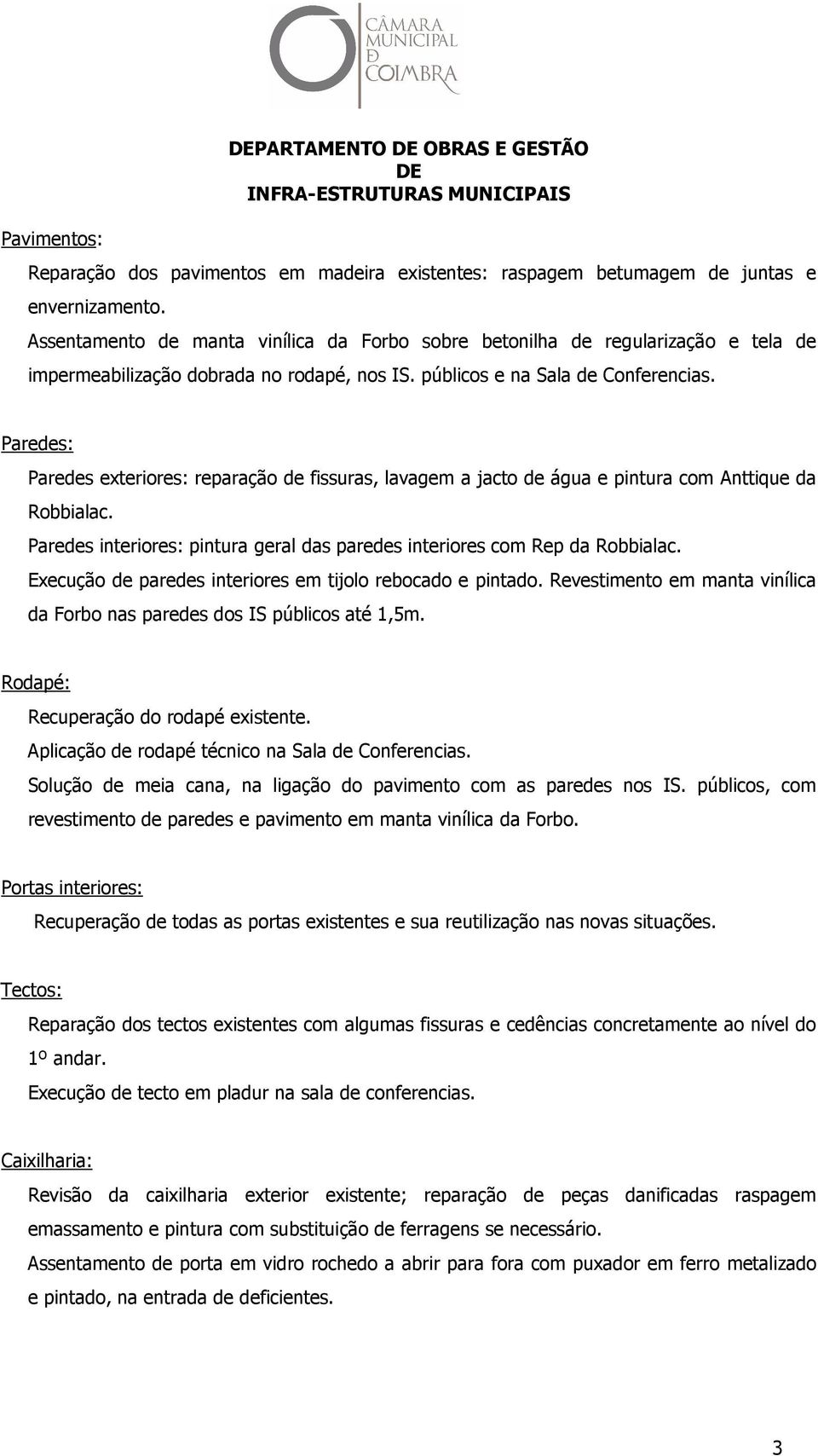 Paredes: Paredes exteriores: reparação de fissuras, lavagem a jacto de água e pintura com Anttique da Robbialac. Paredes interiores: pintura geral das paredes interiores com Rep da Robbialac.