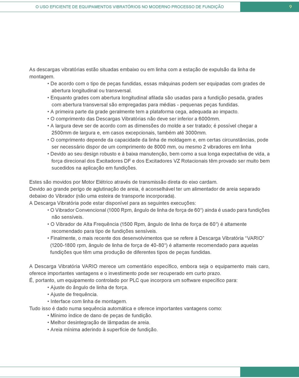 Enquanto grades com abertura longitudinal afilada são usadas para a fundição pesada, grades com abertura transversal são empregadas para médias - pequenas peças fundidas.