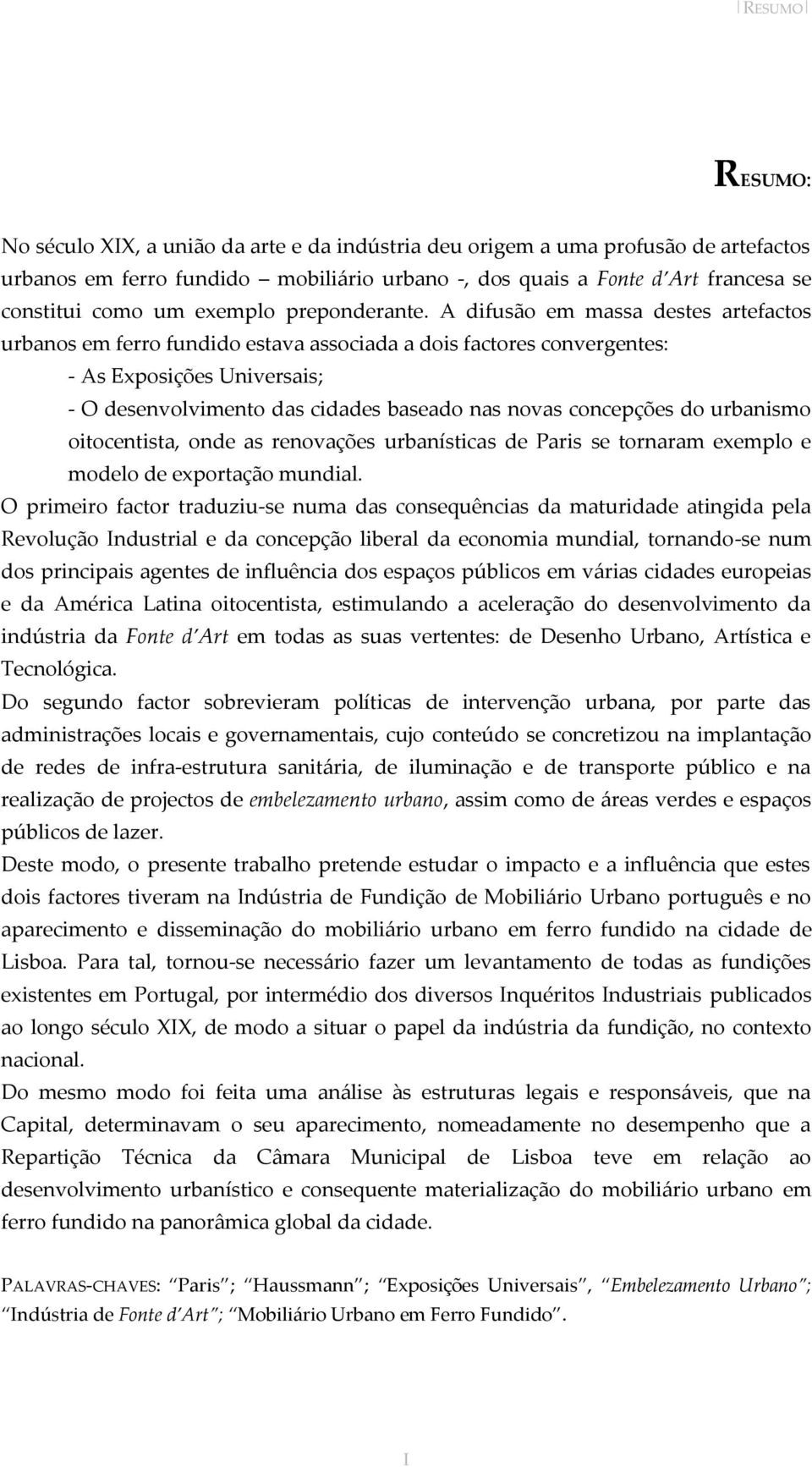 A difusão em massa destes artefactos urbanos em ferro fundido estava associada a dois factores convergentes: - As Exposições Universais; - O desenvolvimento das cidades baseado nas novas concepções