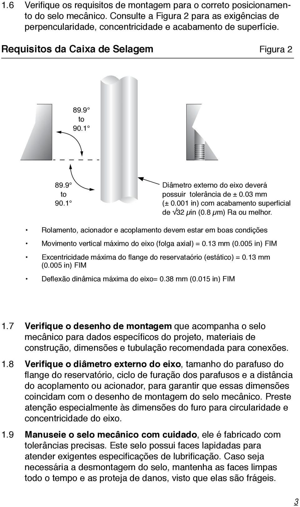 8 µm) Ra ou melhor. Rolamento, acionador e acoplamento devem estar em boas condições Movimento vertical máximo do eixo (folga axial) = 0.13 mm (0.