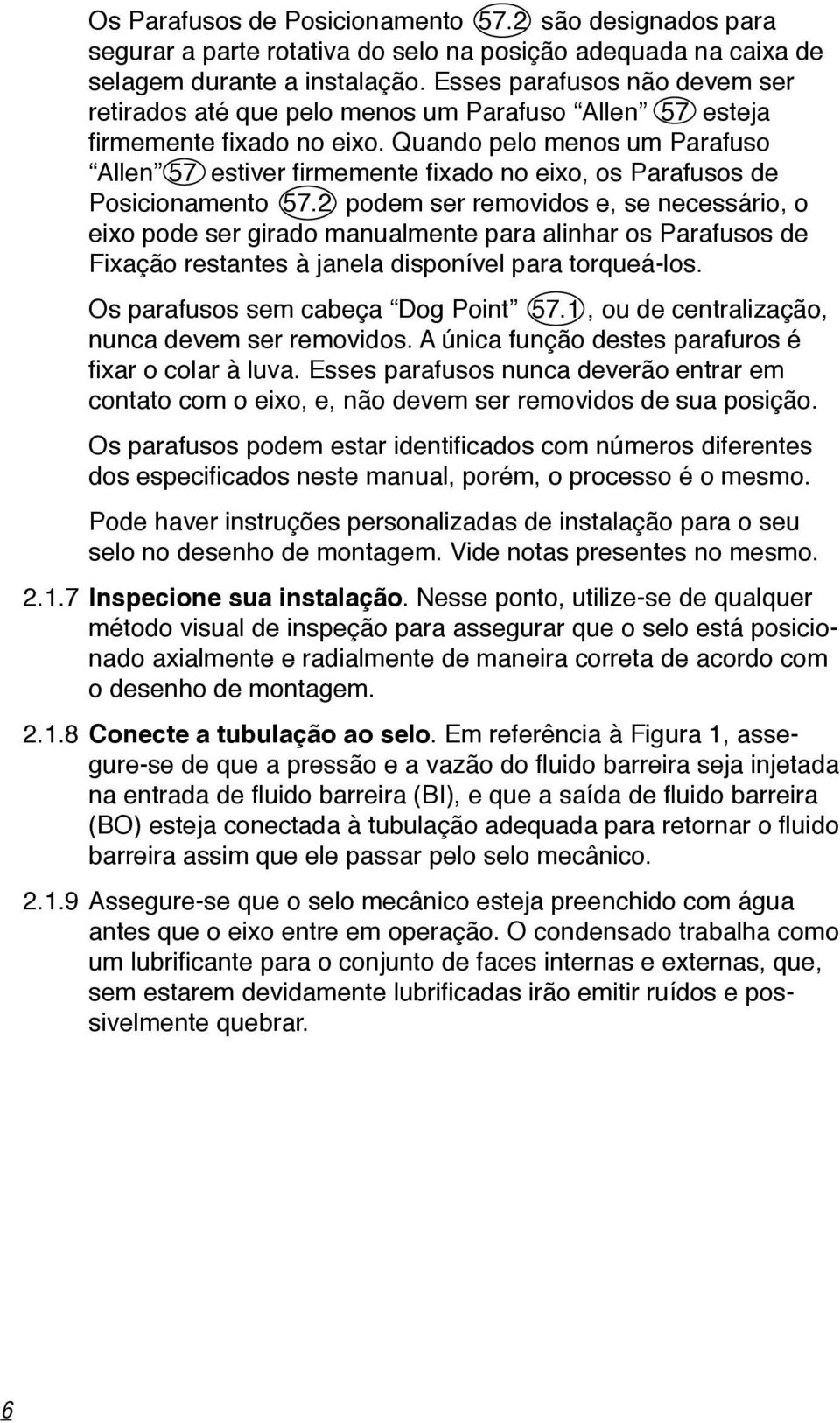 Quando pelo menos um Parafuso Allen 57 estiver firmemente fixado no eixo, os Parafusos de Posicionamento 57.