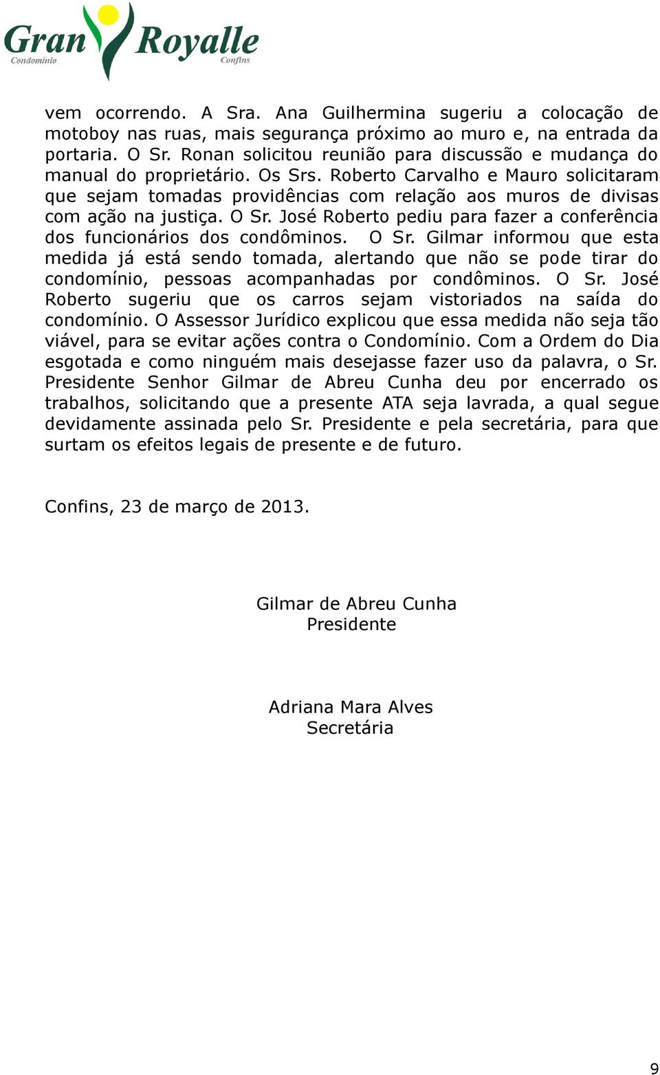 Roberto Carvalho e Mauro solicitaram que sejam tomadas providências com relação aos muros de divisas com ação na justiça. O Sr.