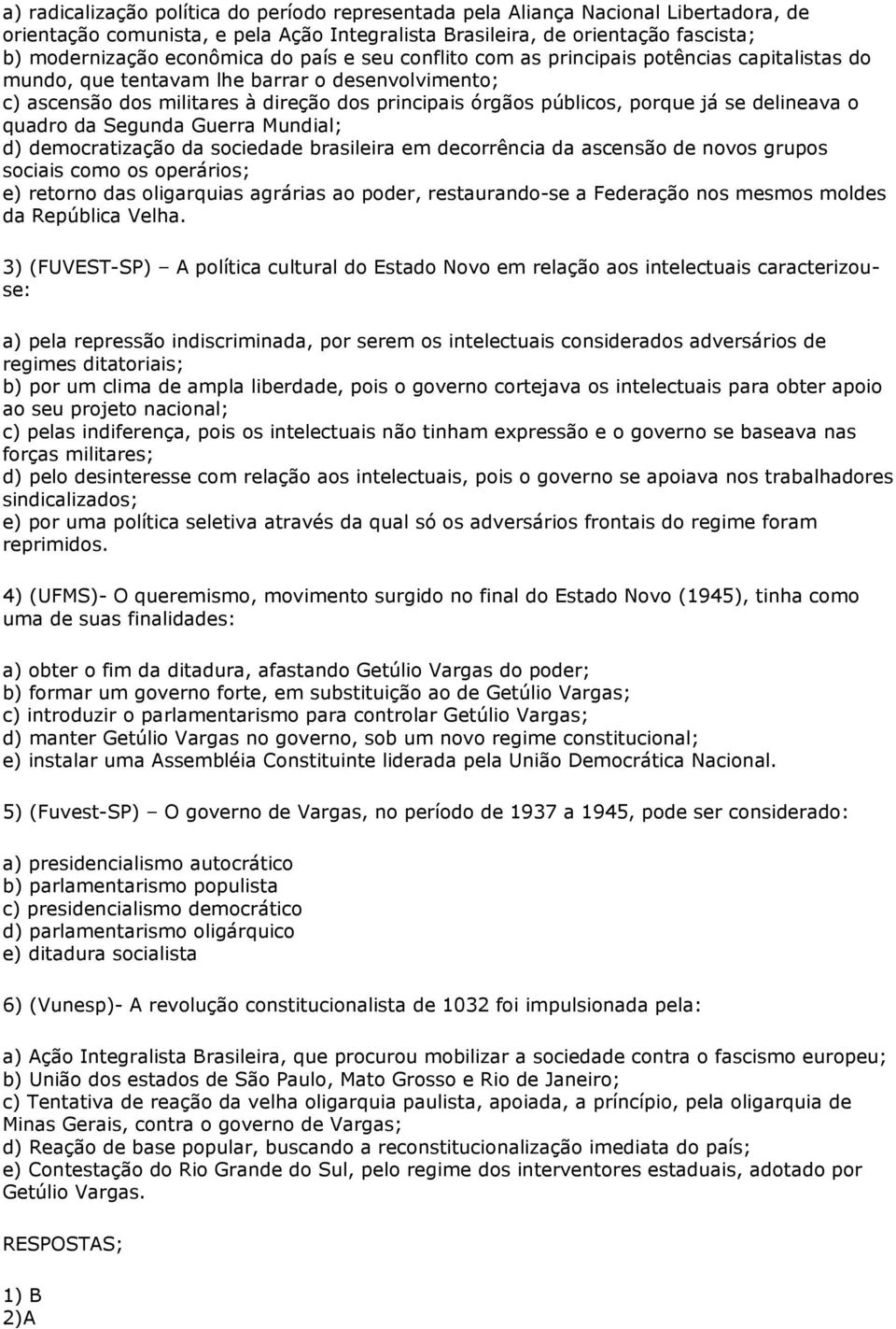 delineava o quadro da Segunda Guerra Mundial; d) democratização da sociedade brasileira em decorrência da ascensão de novos grupos sociais como os operários; e) retorno das oligarquias agrárias ao