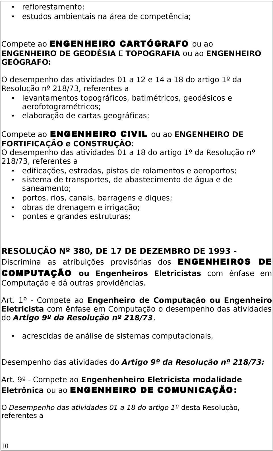 FORTIFICAÇÃO e CONSTRUÇÃO: edificações, estradas, pistas de rolamentos e aeroportos; sistema de transportes, de abastecimento de água e de saneamento; portos, rios, canais, barragens e diques; obras