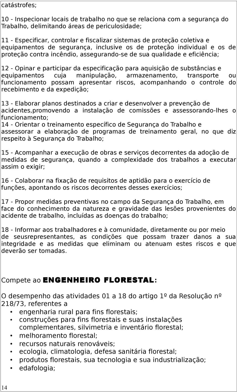 para aquisição de substâncias e equipamentos cuja manipulação, armazenamento, transporte ou funcionamento possam apresentar riscos, acompanhando o controle do recebimento e da expedição; 13 -