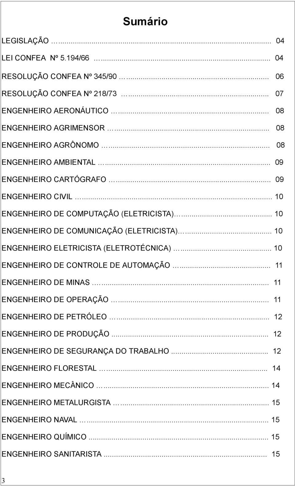 .. 10 ENGENHEIRO ELETRICISTA (ELETROTÉCNICA)... 10 ENGENHEIRO DE CONTROLE DE AUTOMAÇÃO... 11 ENGENHEIRO DE MINAS.... 11 ENGENHEIRO DE OPERAÇÃO... 11 ENGENHEIRO DE PETRÓLEO.