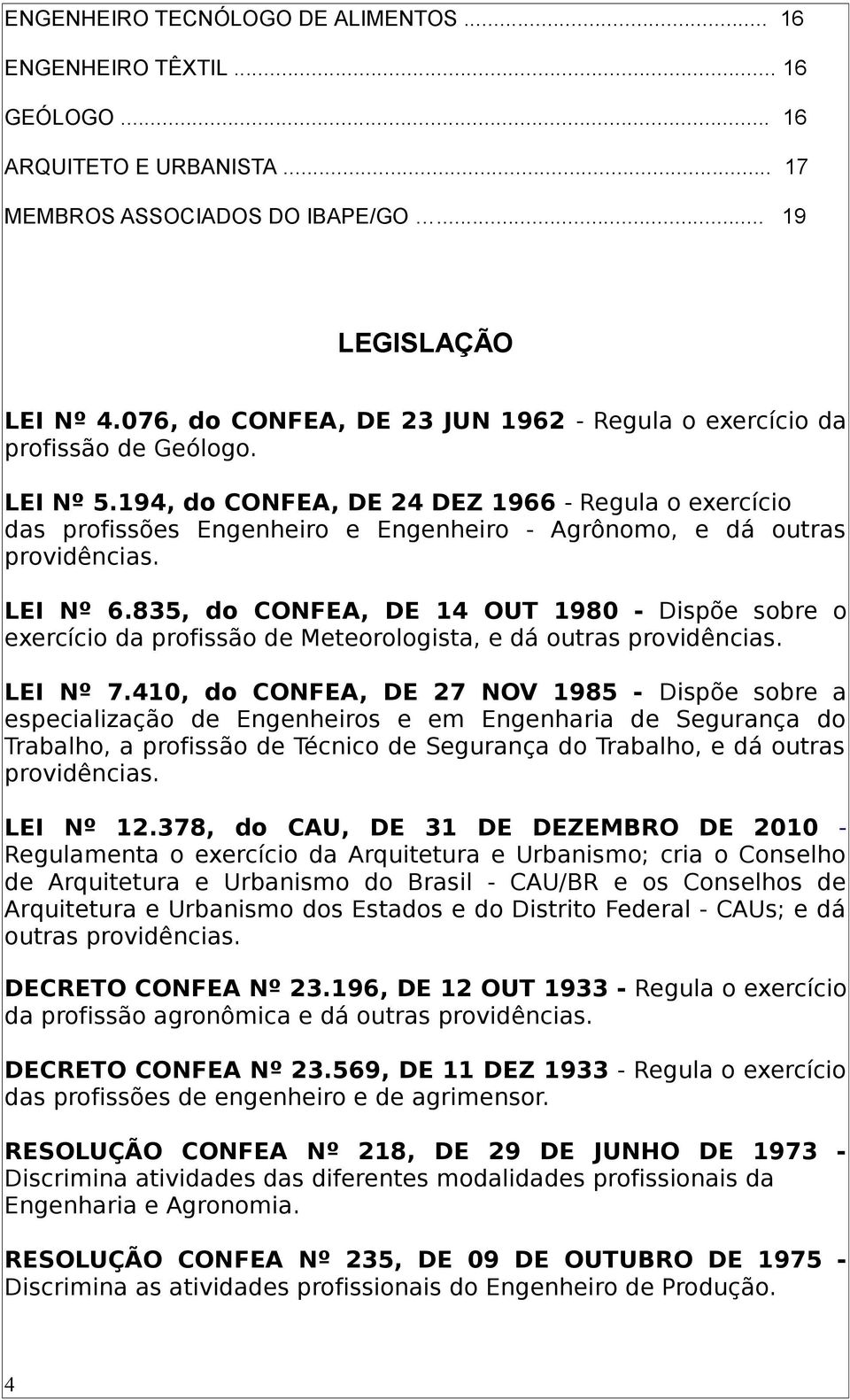 194, do CONFEA, DE 24 DEZ 1966 - Regula o exercício das profissões Engenheiro e Engenheiro - Agrônomo, e dá outras providências. LEI Nº 6.