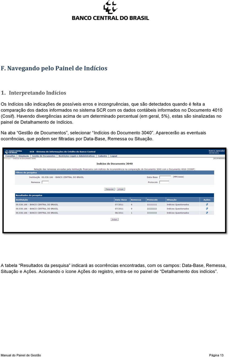 informados no Documento 4010 (Cosif). Havendo divergências acima de um determinado percentual (em geral, 5%), estas são sinalizadas no painel de Detalhamento de Indícios.