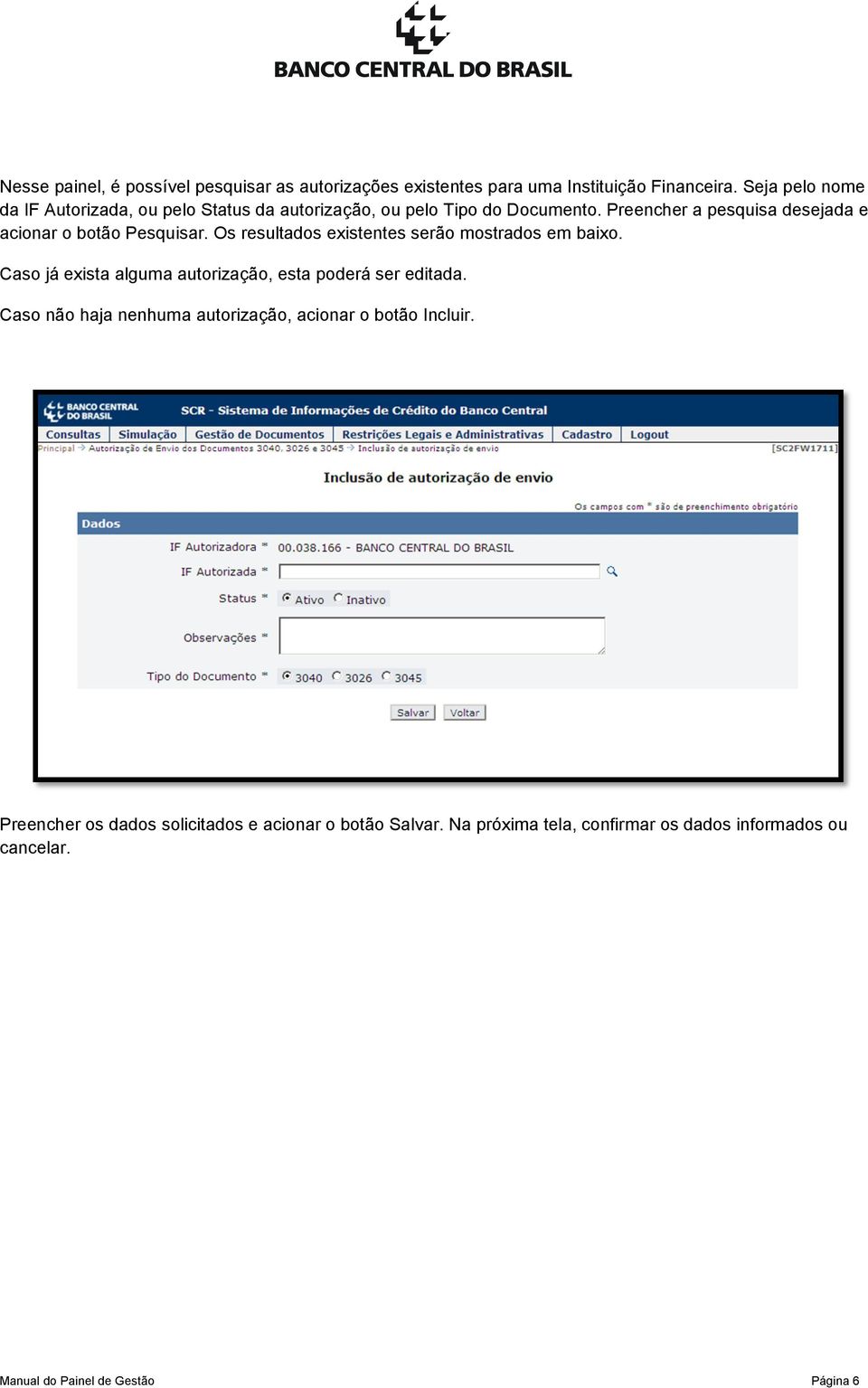 Preencher a pesquisa desejada e acionar o botão Pesquisar. Os resultados existentes serão mostrados em baixo.