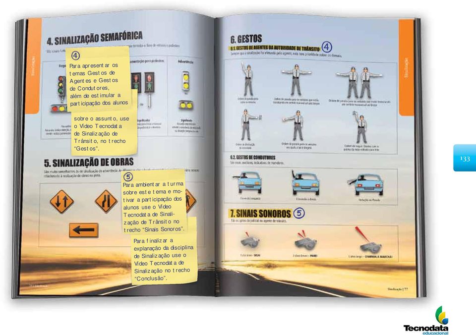 133 Para ambientar a turma sobre este tema e motivar a participação dos alunos use o Vídeo Tecnodata de Sinalização