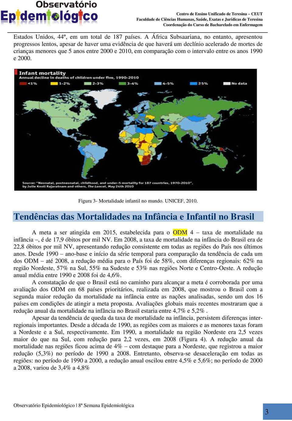 comparação com o intervalo entre os anos 1990 e 2000. Figura 3- Mortalidade infantil no mundo. UNICEF, 2010.