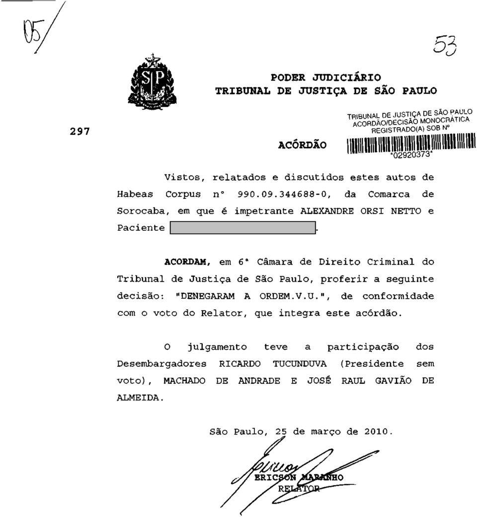 ACORDAM, em 6 a Câmara de Direito Criminal do Tribunal de Justiça de São Paulo, proferir a seguinte decisão: "DENEGARAM A ORDEM.V.U.