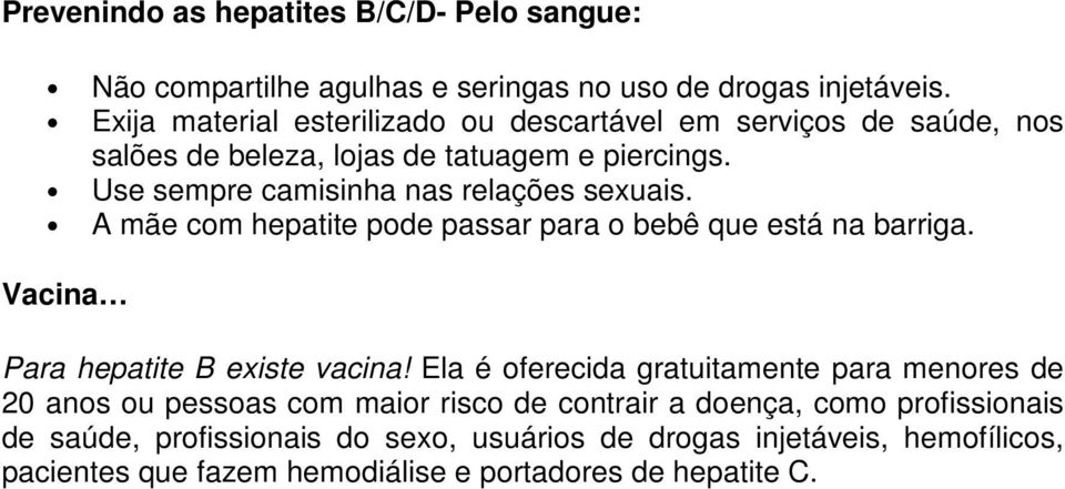 Use sempre camisinha nas relações sexuais. A mãe com hepatite pode passar para o bebê que está na barriga. Vacina Para hepatite B existe vacina!