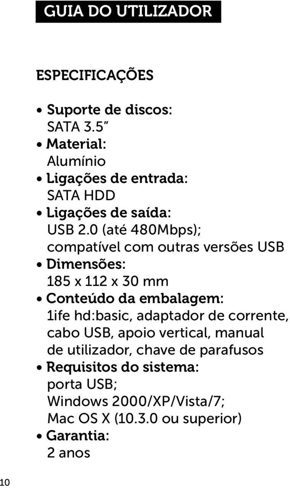 0 (até 480Mbps); compatível com outras versões USB Dimensões: 185 x 112 x 30 mm Conteúdo da embalagem: 1ife
