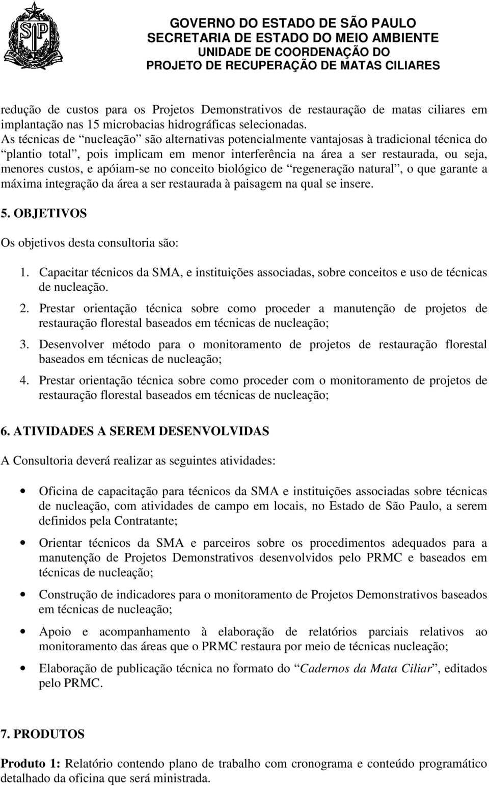 apóiam-se no conceito biológico de regeneração natural, o que garante a máxima integração da área a ser restaurada à paisagem na qual se insere. 5. OBJETIVOS Os objetivos desta consultoria são: 1.