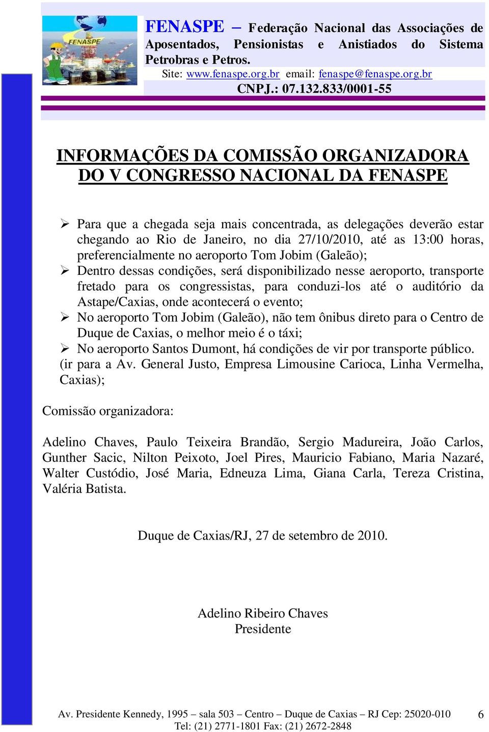 auditório da Astape/Caxias, onde acontecerá o evento; No aeroporto Tom Jobim (Galeão), não tem ônibus direto para o Centro de Duque de Caxias, o melhor meio é o táxi; No aeroporto Santos Dumont, há