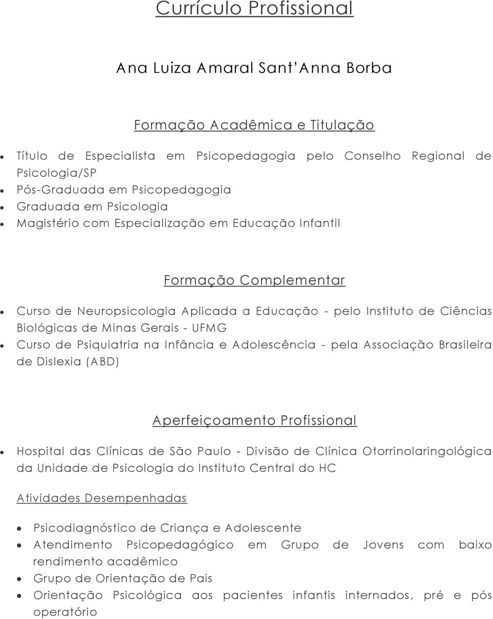 UFMG Curso de Psiquiatria na Infância e Adolescência - pela Associação Brasileira de Dislexia (ABD) Aperfeiçoamento Profissional Hospital das Clínicas de São Paulo - Divisão de Clínica