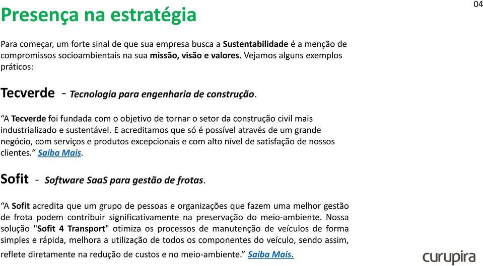 E acreditamos que só é possível através de um grande negócio, com serviços e produtos excepcionais e com alto nível de satisfação de nossos clientes. Saiba Mais.