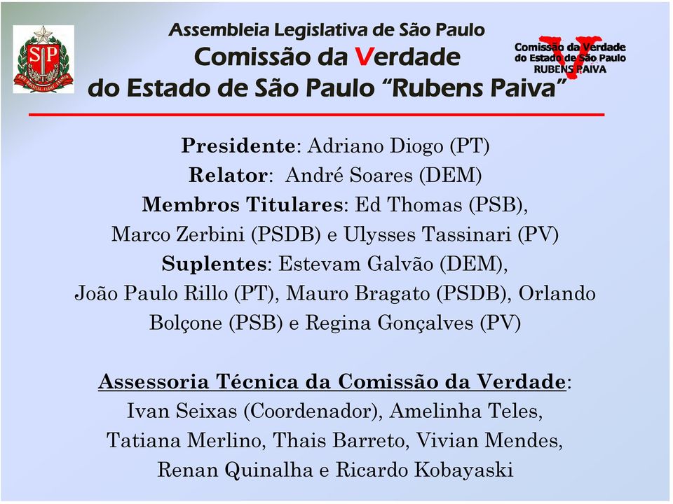 Galvão (DEM), João Paulo Rillo (PT), Mauro Bragato (PSDB), Orlando Bolçone (PSB) e Regina Gonçalves (PV) Assessoria Técnica da