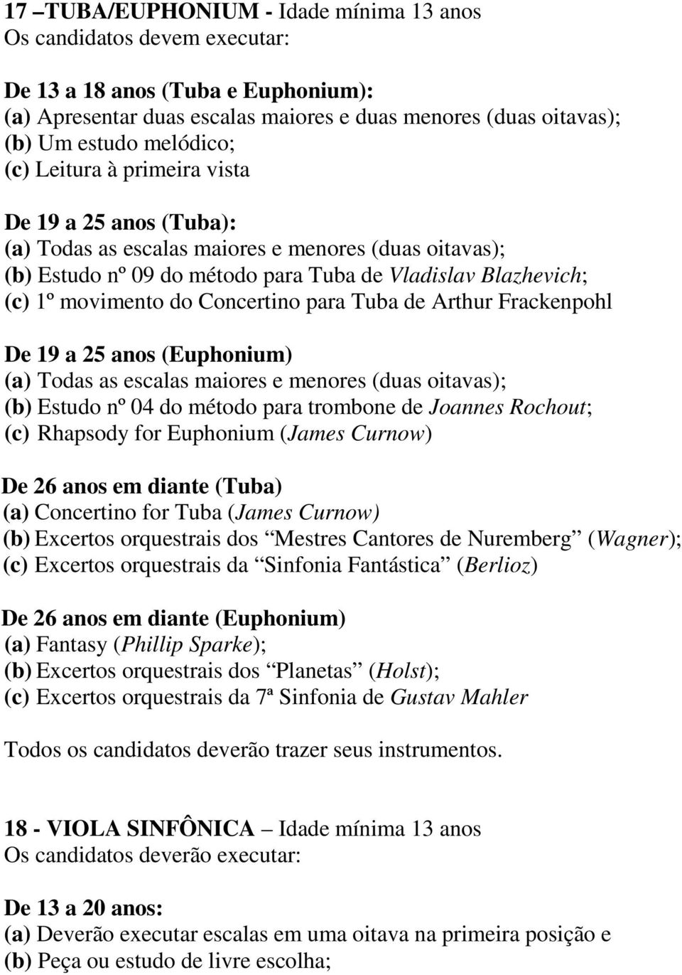 Concertino para Tuba de Arthur Frackenpohl De 19 a 25 anos (Euphonium) (a) Todas as escalas maiores e menores (duas oitavas); (b) Estudo nº 04 do método para trombone de Joannes Rochout; (c) Rhapsody