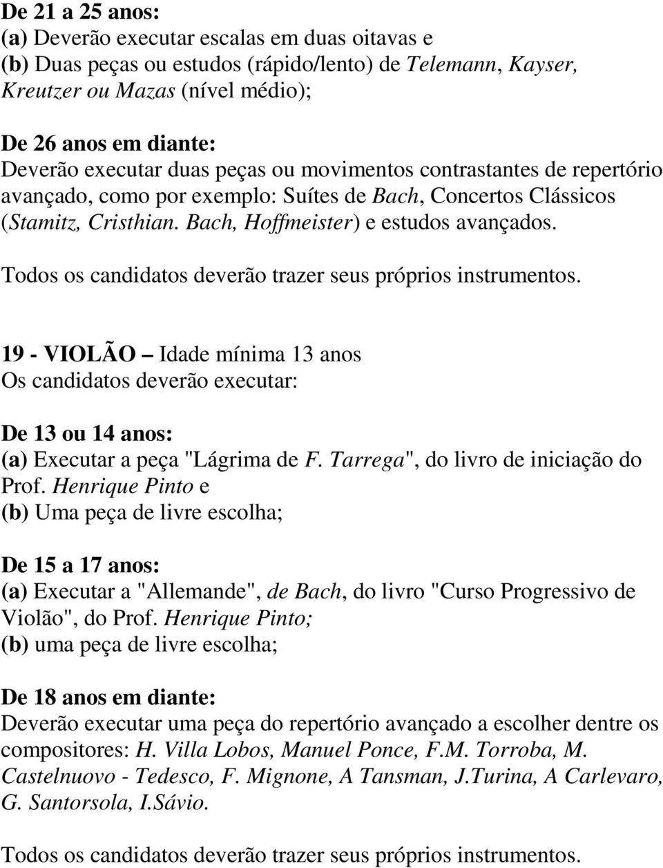 19 - VIOLÃO Idade mínima 13 anos De 13 ou 14 anos: (a) Executar a peça "Lágrima de F. Tarrega", do livro de iniciação do Prof.