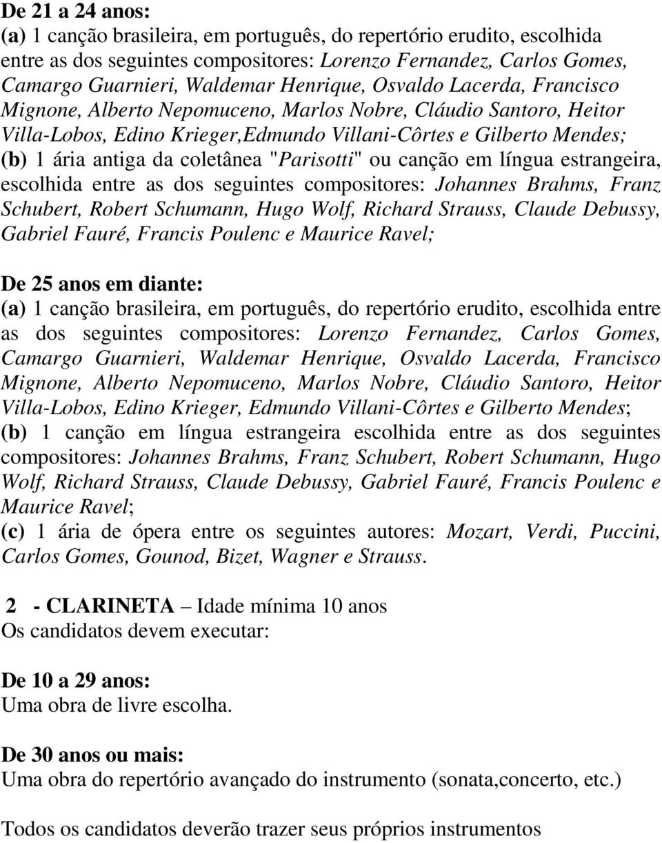 "Parisotti" ou canção em língua estrangeira, escolhida entre as dos seguintes compositores: Johannes Brahms, Franz Schubert, Robert Schumann, Hugo Wolf, Richard Strauss, Claude Debussy, Gabriel