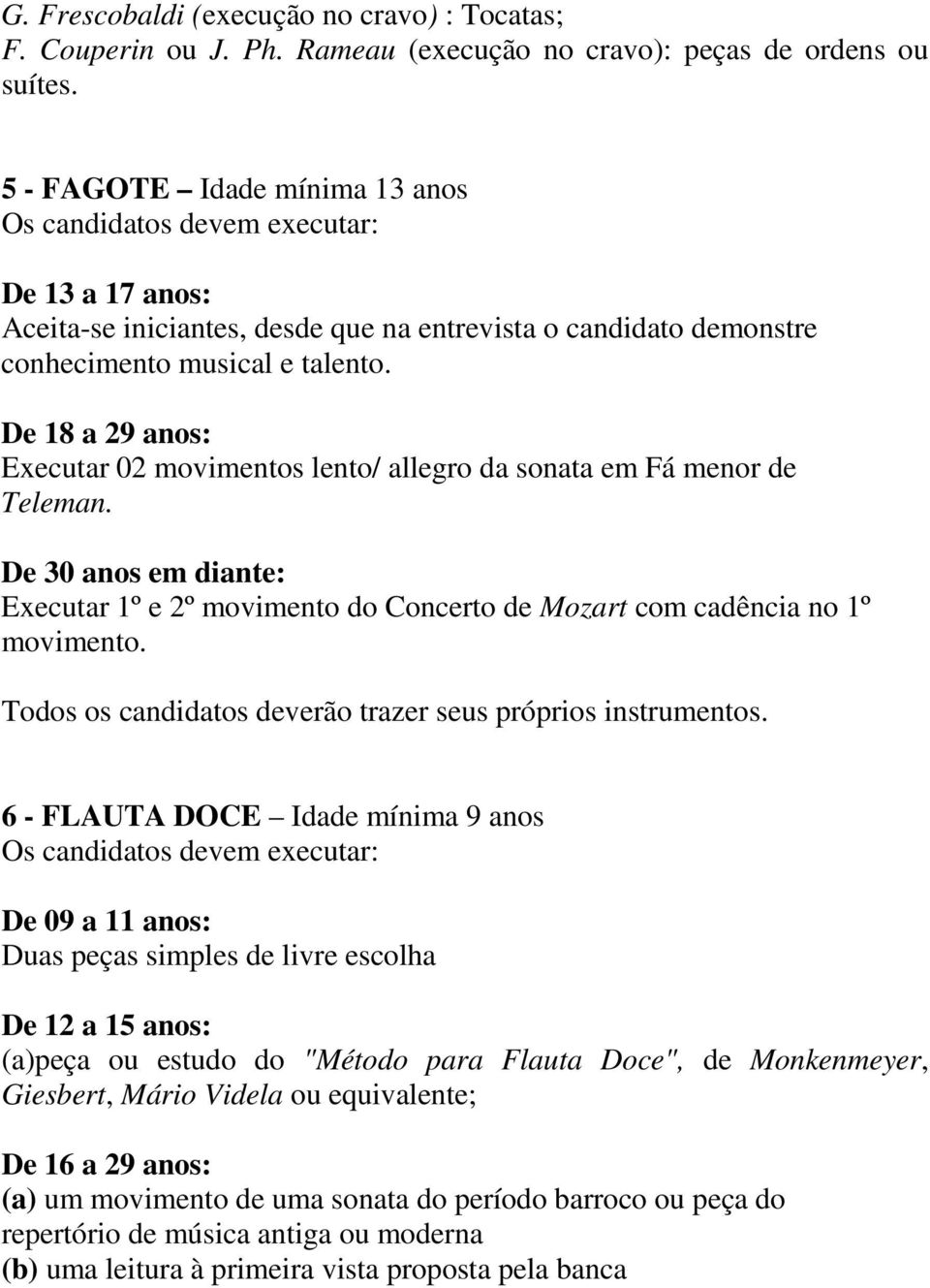 De 18 a 29 anos: Executar 02 movimentos lento/ allegro da sonata em Fá menor de Teleman. De 30 anos em diante: Executar 1º e 2º movimento do Concerto de Mozart com cadência no 1º movimento.