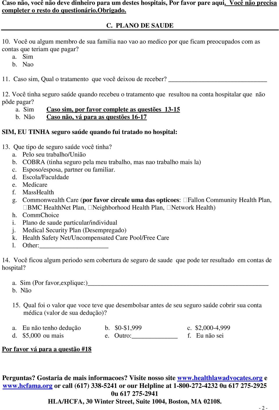 Você tinha seguro saúde quando recebeu o tratamento que resultou na conta hospitalar que não pôde pagar? Caso sim, por favor complete as questões 13-15 b.