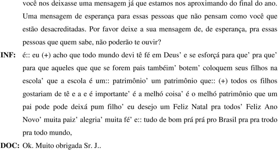 INF: é:: eu (+) acho que todo mundo devi tê fé em Deus e se esforçá para que pra que para que aqueles que que se forem pais tambéim botem coloquem seus filhos na escola que a escola é um:: patrimônio