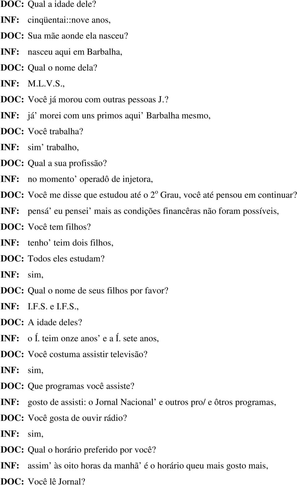 INF: no momento operadô de injetora, DOC: Você me disse que estudou até o 2 o Grau, você até pensou em continuar?