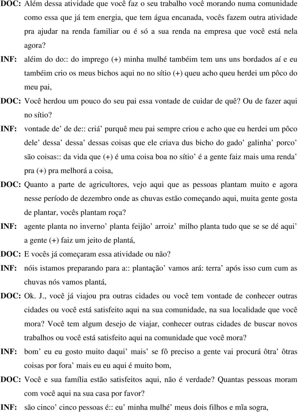 INF: aléim do do:: do imprego (+) minha mulhé tambéim tem uns uns bordados aí e eu tambéim crio os meus bichos aqui no no sítio (+) queu acho queu herdei um pôco do meu pai, DOC: Você herdou um pouco