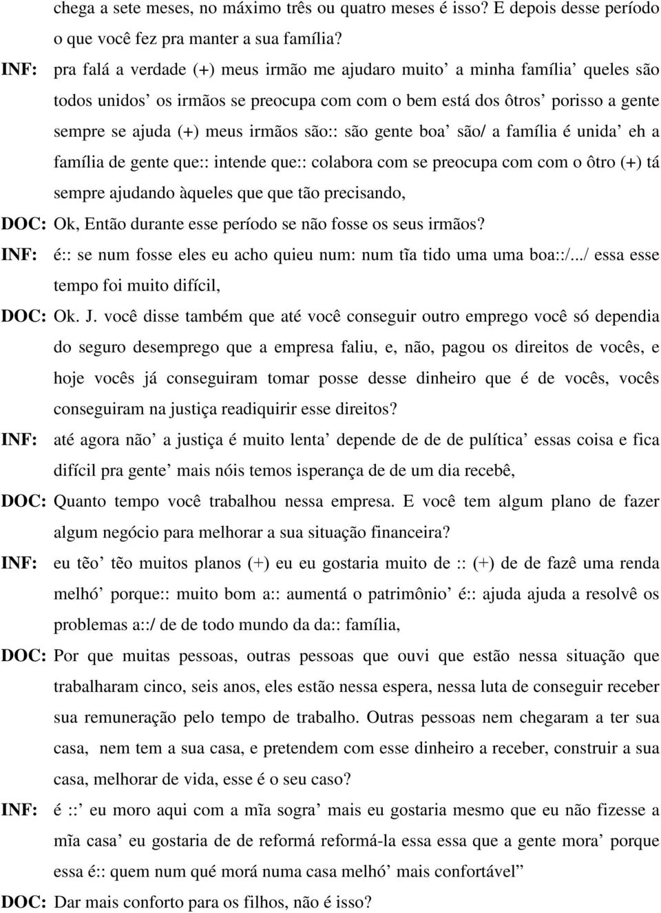 são:: são gente boa são/ a família é unida eh a família de gente que:: intende que:: colabora com se preocupa com com o ôtro (+) tá sempre ajudando àqueles que que tão precisando, DOC: Ok, Então