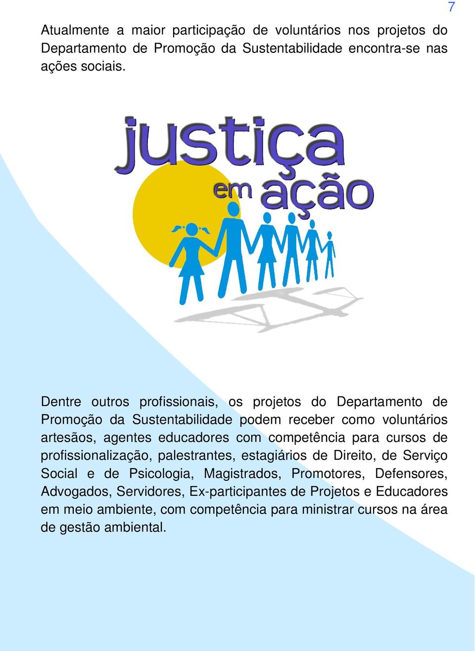 educadores com competência para cursos de profissionalização, palestrantes, estagiários de Direito, de Serviço Social e de Psicologia, Magistrados,