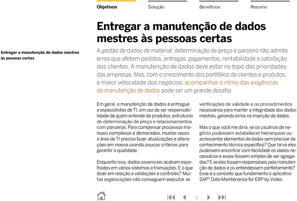 Mas, com o crescimento dos portfólios de clientes e produtos, e maior velocidade dos negócios, acompanhar o ritmo das exigências de manutenção de dados pode ser um grande desafio.