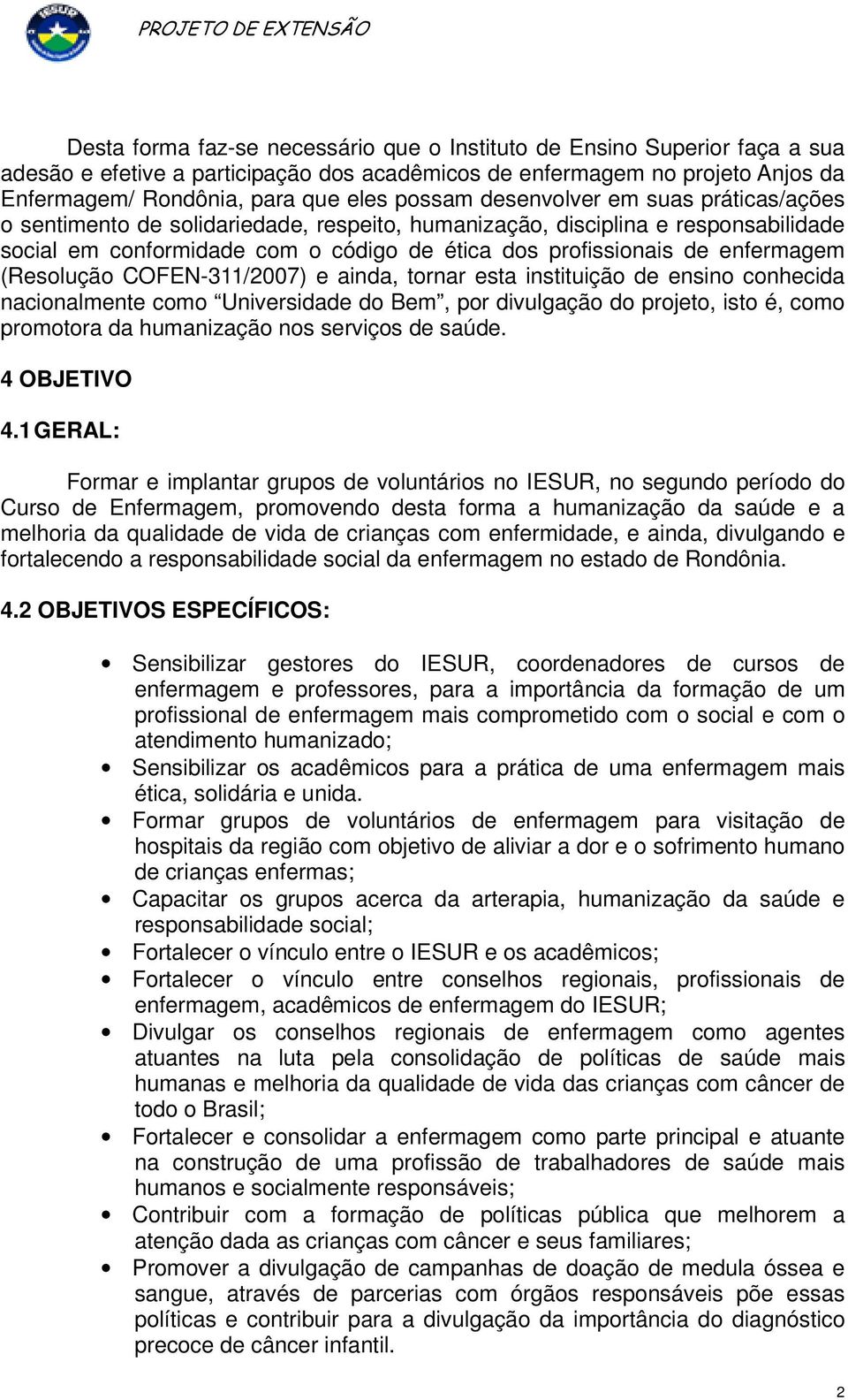 (Resolução COFEN-311/2007) e ainda, tornar esta instituição de ensino conhecida nacionalmente como Universidade do Bem, por divulgação do projeto, isto é, como promotora da humanização nos serviços