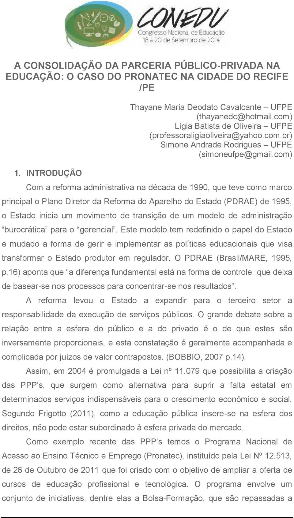 com) Com a reforma administrativa na década de 1990, que teve como marco principal o Plano Diretor da Reforma do Aparelho do Estado (PDRAE) de 1995, o Estado inicia um movimento de transição de um