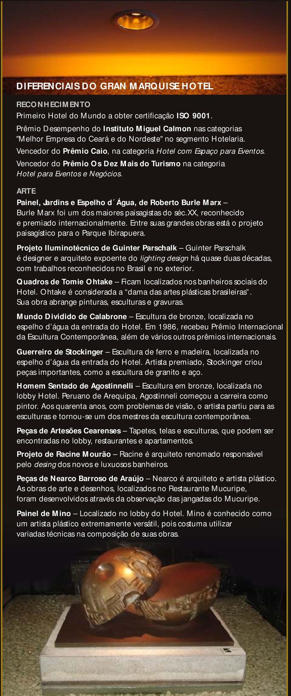 Vencedor do Prêmio Os Dez Mais do Turismo na categoria Hotel para Eventos e Negócios. ARTE Painel, Jardins e Espelho d Água, de Roberto Burle Marx Burle Marx foi um dos maiores paisagistas do séc.