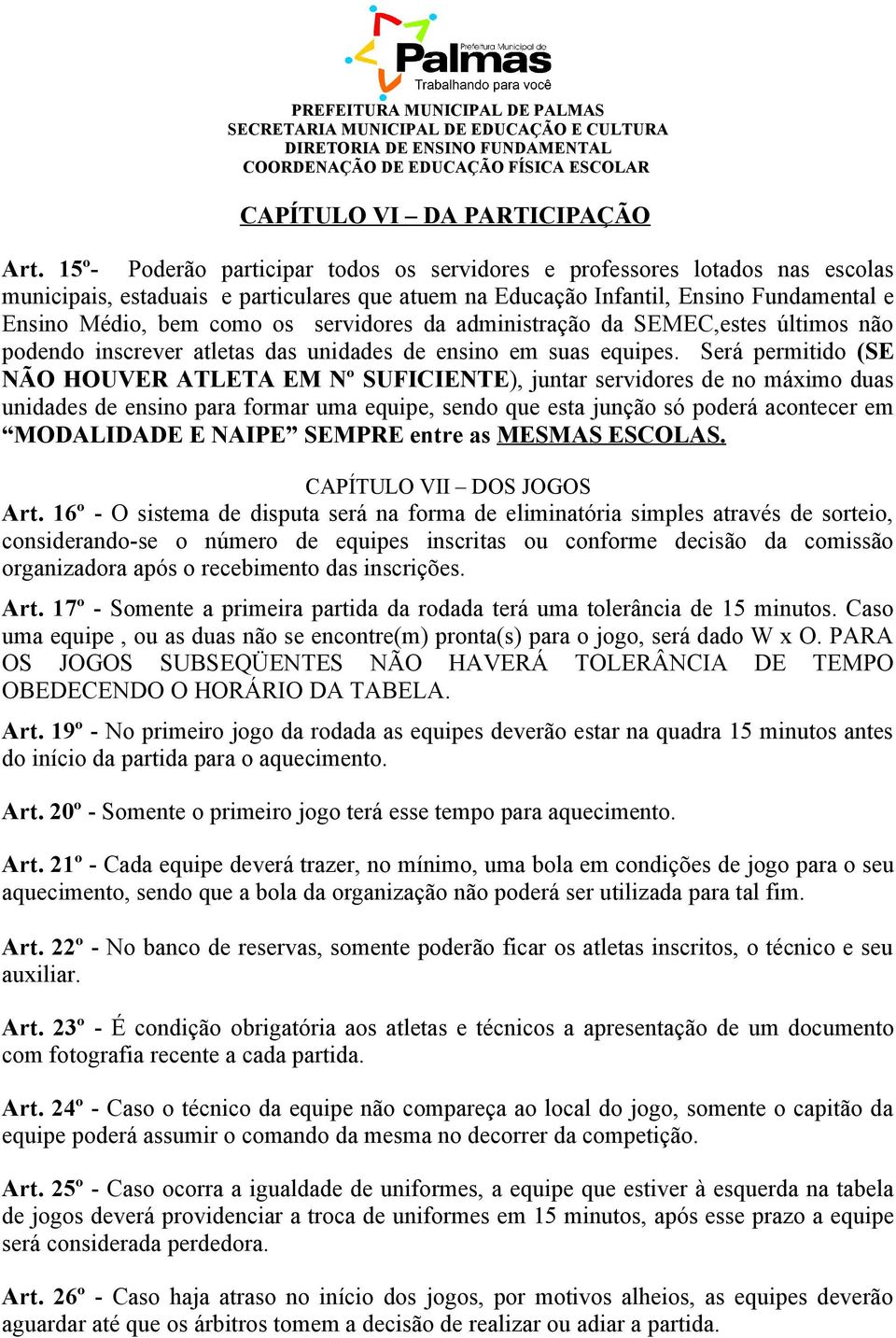 servidores da administração da SEMEC,estes últimos não podendo inscrever atletas das unidades de ensino em suas equipes.