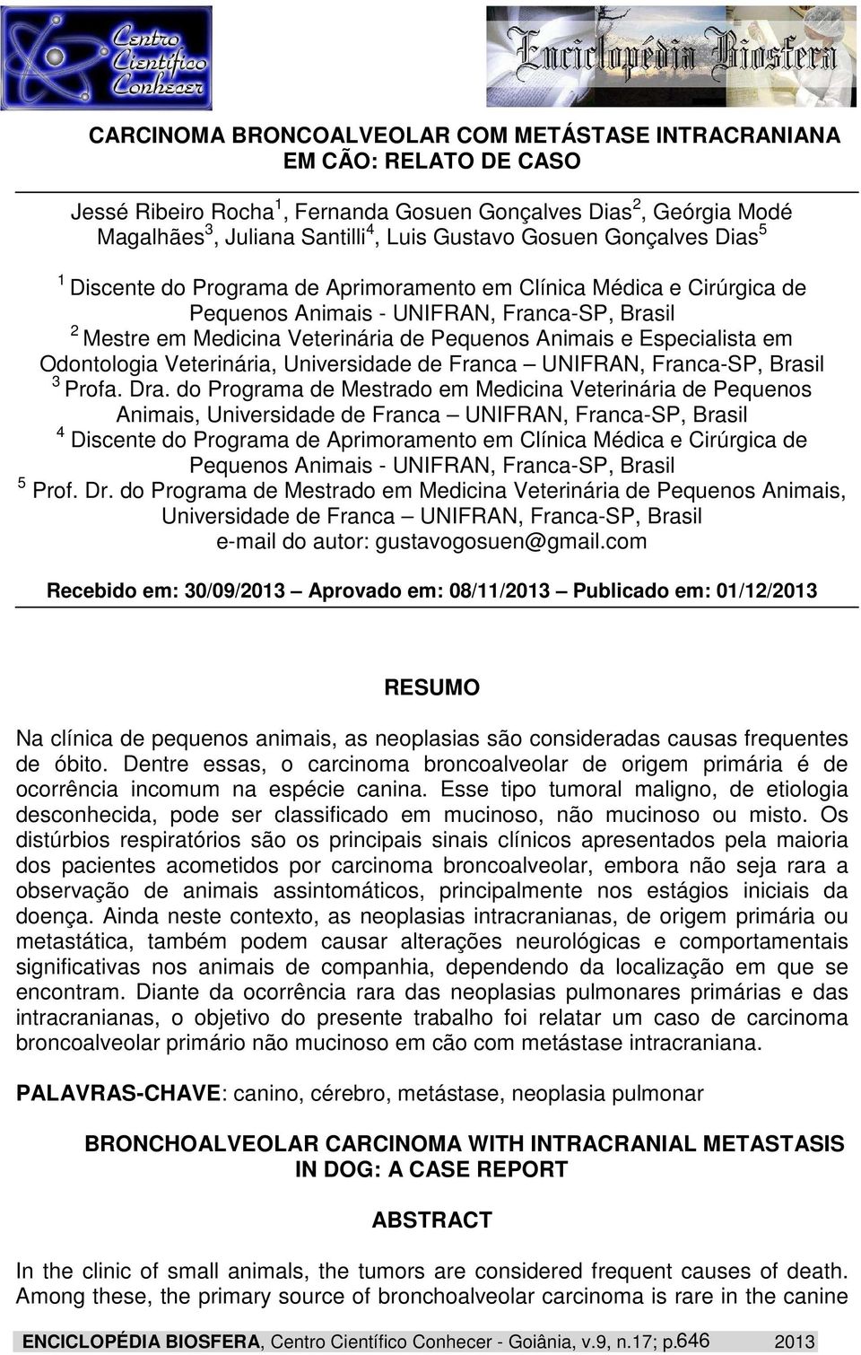 Especialista em Odontologia Veterinária, Universidade de Franca UNIFRAN, Franca-SP, Brasil 3 Profa. Dra.