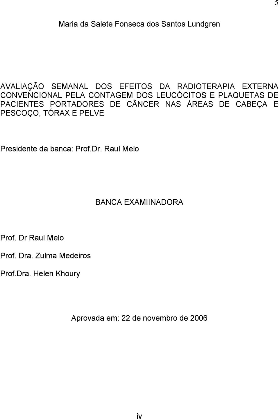 DE CABEÇA E PESCOÇO, TÓRAX E PELVE Presidente da banca: Prof.Dr. Raul Melo BANCA EXAMIINADORA Prof.