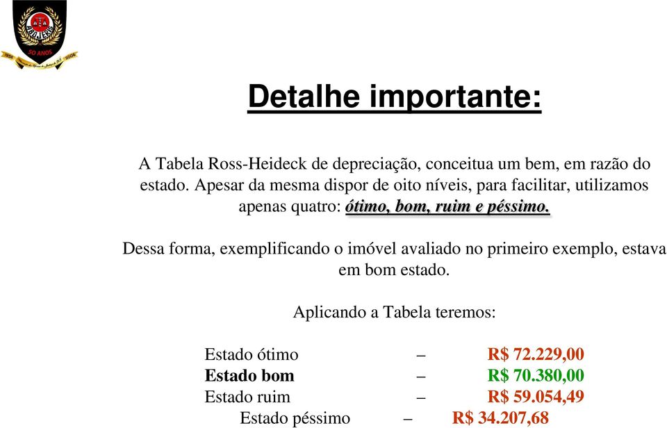 péssimo. Dessa forma, exemplificando o imóvel avaliado no primeiro exemplo, estava em bom estado.