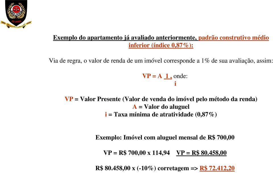 venda do imóvel pelo método da renda) A = Valor do aluguel i = Taxa mínima de atratividade (0,87%) Exemplo: Imóvel